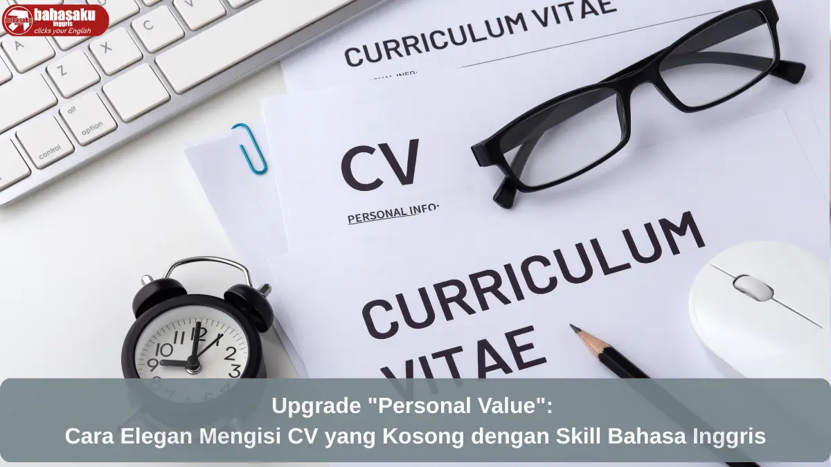 Upgrade “Personal Value”: Cara Elegan Mengisi CV yang Kosong dengan Skill Bahasa Inggris untuk Mahasiswa