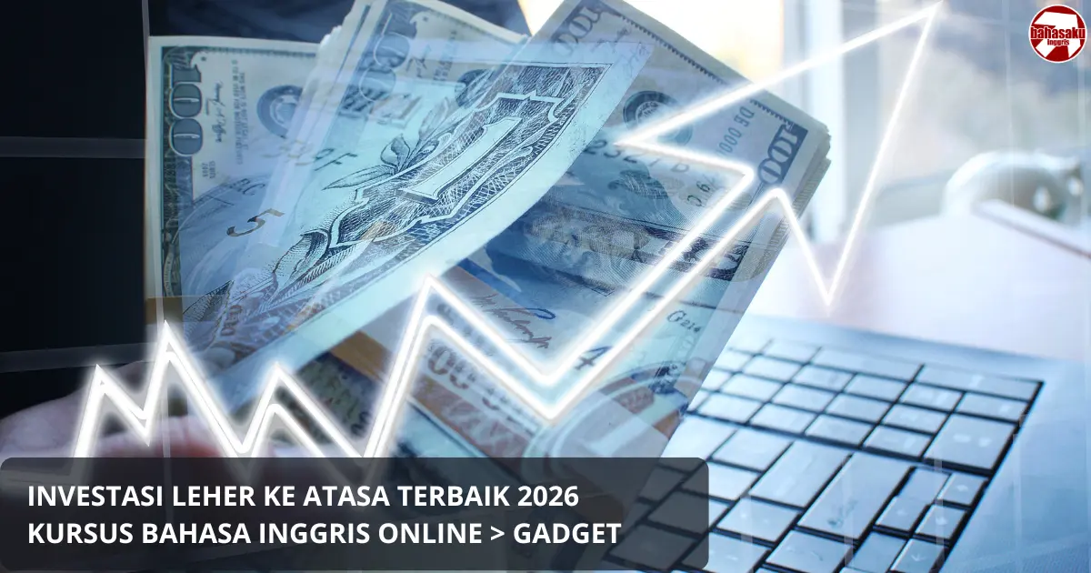 Investasi Leher ke Atas Terbaik 2026: Mengapa Kursus Bahasa Inggris Online Lebih Bernilai dari Gadget Baru?