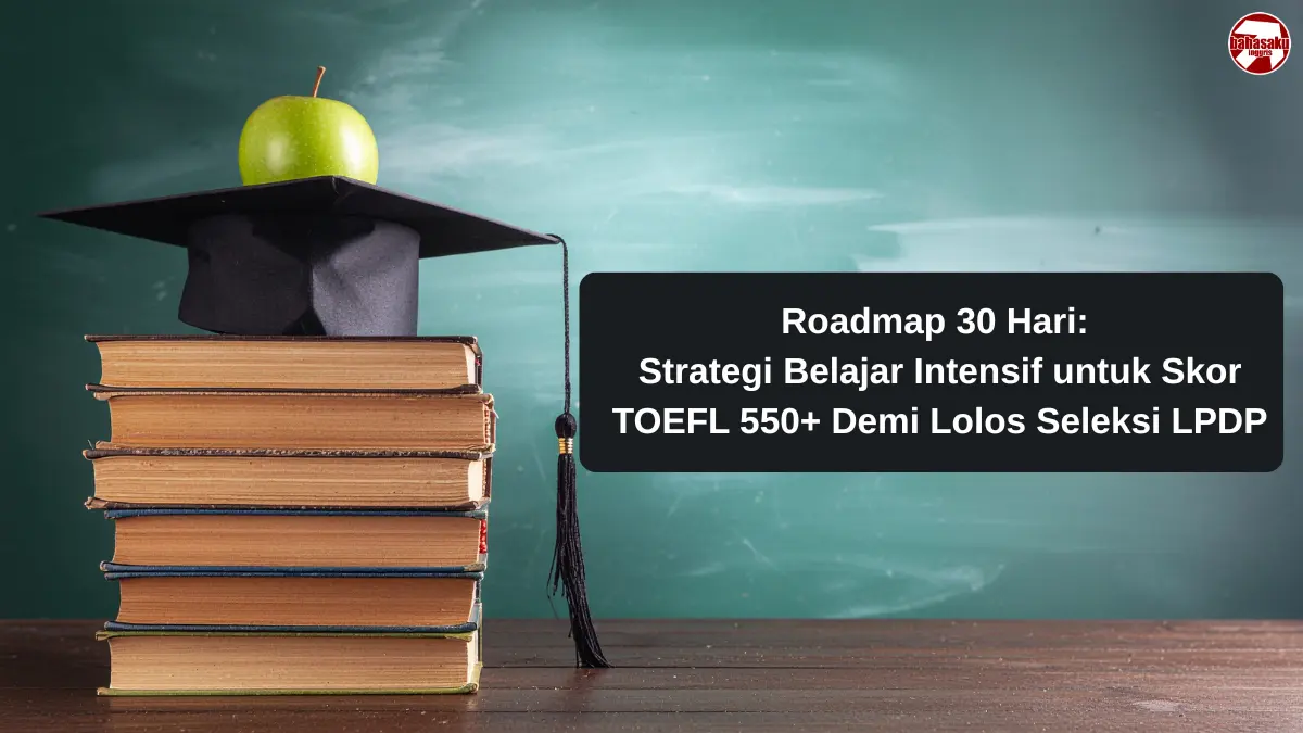 Roadmap 30 Hari: Strategi Belajar Intensif untuk Skor TOEFL 550+ Demi Lolos Seleksi LPDP
