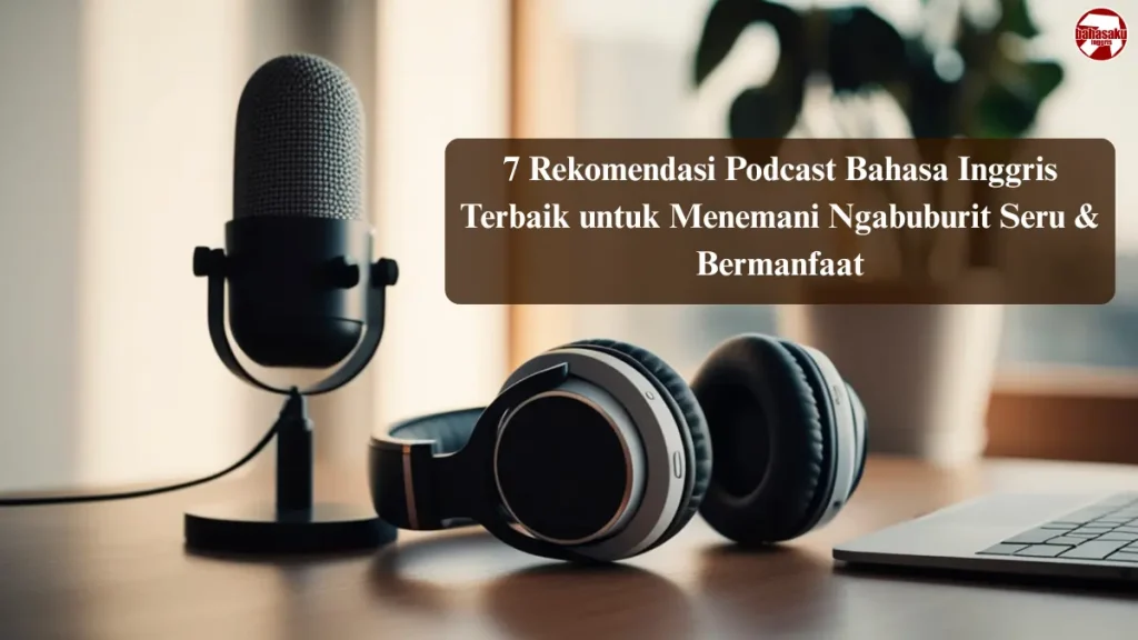 Rekomendasi podcast bahasa Inggris terbaik untuk belajar listening sambil ngabuburit puasa Ramadhan.