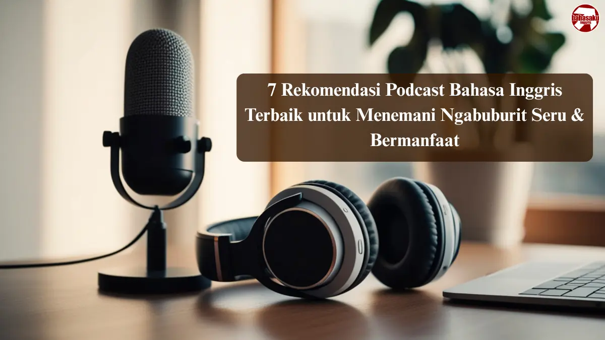 7 Rekomendasi Podcast Bahasa Inggris Terbaik untuk Menemani Ngabuburit Seru & Bermanfaat