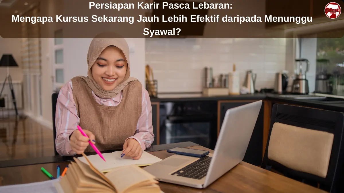 Persiapan Karir Pasca Lebaran: Mengapa Kursus Sekarang Jauh Lebih Efektif daripada Menunggu Syawal?