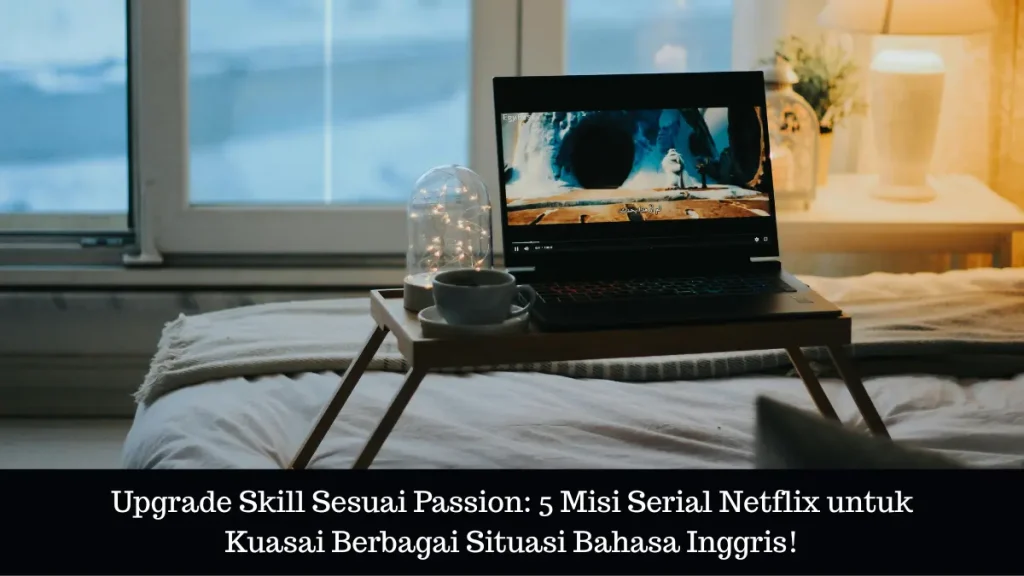 Panduan memilih serial Netflix untuk belajar Bahasa Inggris sesuai dengan bidang pekerjaan dan kebutuhan komunikasi profesional.