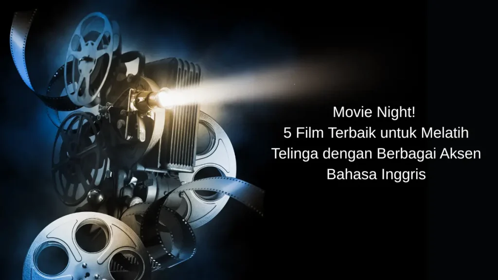 Rekomendasi film bahasa Inggris untuk belajar berbagai aksen dunia seperti British, American, dan Australian.