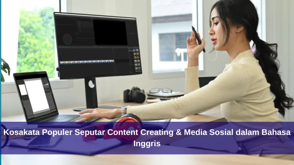Kosakata penting seputar dunia content creating, metrik media sosial, dan istilah digital marketing dalam Bahasa Inggris.