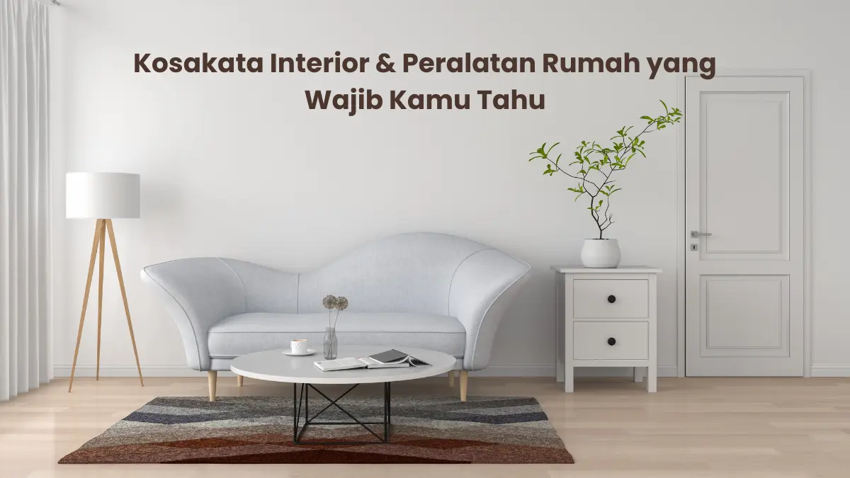 Home Sweet Home: Kosakata Interior & Peralatan Rumah yang Wajib Kamu Tahu