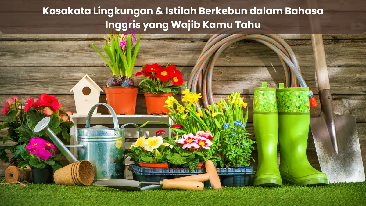 Kosakata Lingkungan & Istilah Berkebun dalam Bahasa Inggris yang Wajib Kamu Tahu